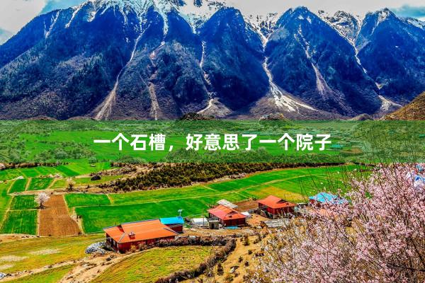 一个石槽，好意思了一个院子