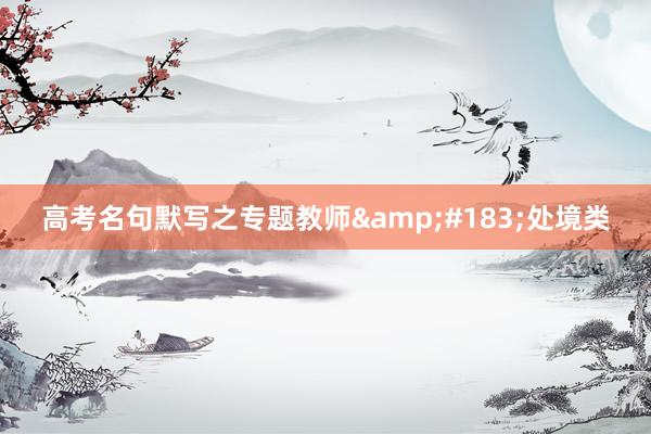 高考名句默写之专题教师&#183;处境类