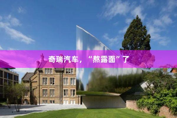 奇瑞汽车，“熬露面”了